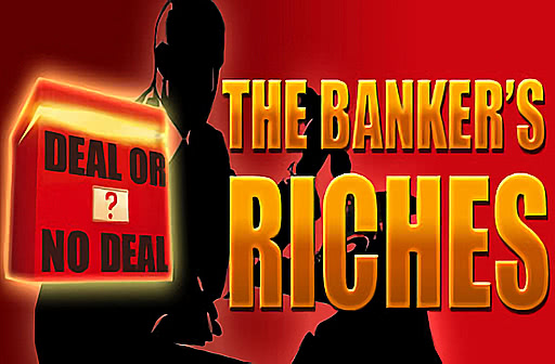 Deal or No Deal - the Banker's Riches